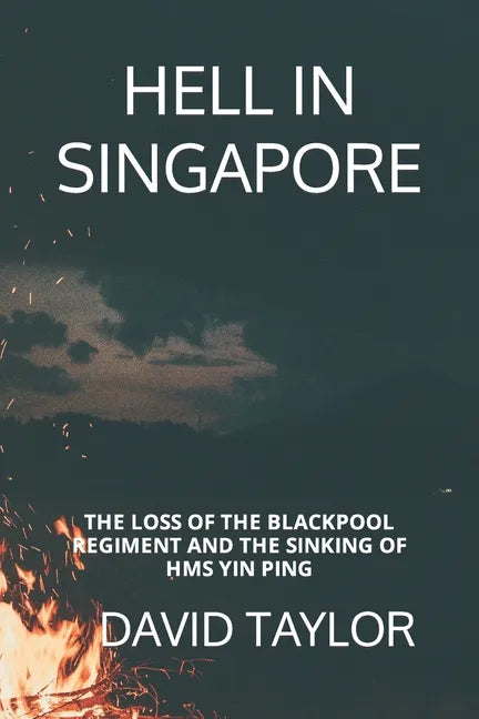 Hell in Singapore: The Loss of the Blackpool Regiment and the Sinking of HMS Yin Ping - Paperback