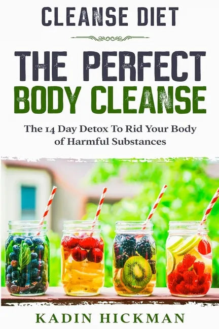 Cleanse Diet: THE PERFECT BODY CLEANSE - The 14 Day Detox To Rid Your Body of Harmful Substances - Paperback