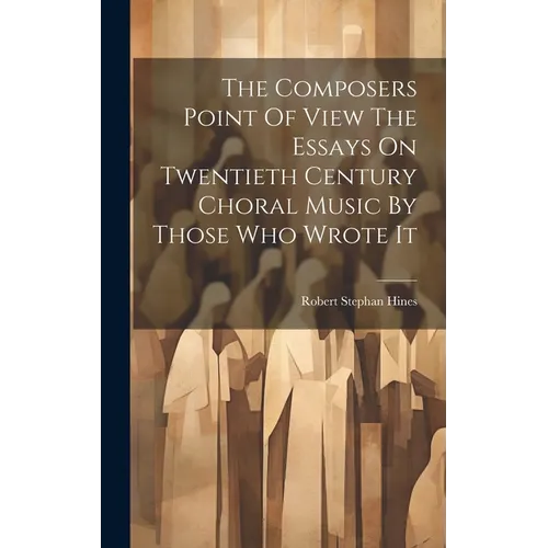 The Composers Point Of View The Essays On Twentieth Century Choral Music By Those Who Wrote It - Hardcover