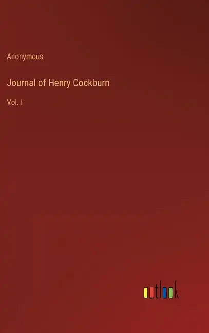 Journal of Henry Cockburn: Vol. I - Hardcover