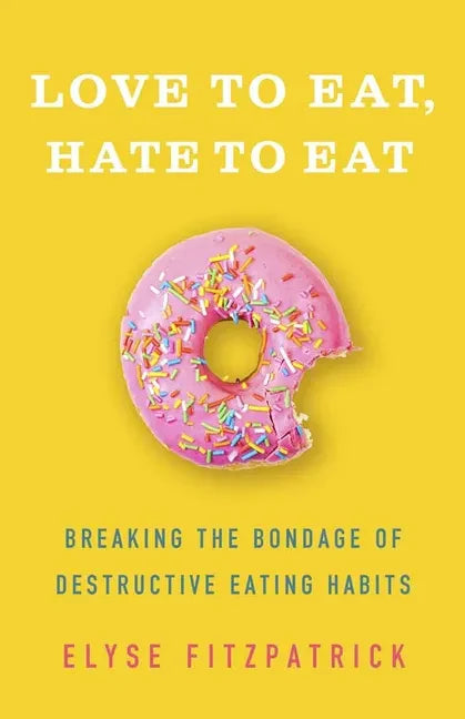 Love to Eat, Hate to Eat: Breaking the Bondage of Destructive Eating Habits - Paperback
