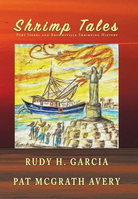 Shrimp Tales: Port Isabel and Brownsville Shrimping History - Hardcover