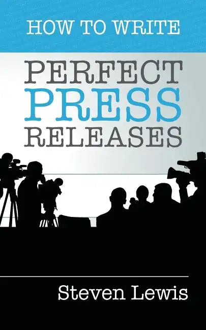 How to Write Perfect Press Releases: Grow Your Business with Free Media Coverage (2nd Edition) - Paperback