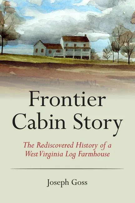 Frontier Cabin Story: The Rediscovered History of a West Virginia Log Farmhouse - Paperback