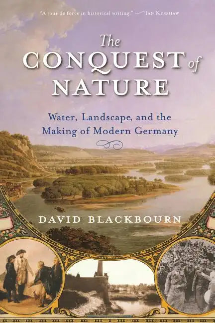 Conquest of Nature: Water, Landscape, and the Making of Modern Germany - Paperback