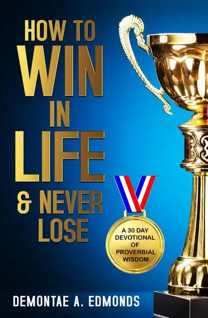 How to Win in Life & Never Lose: A 30 Day Devotional of Proverbial Wisdom - Paperback