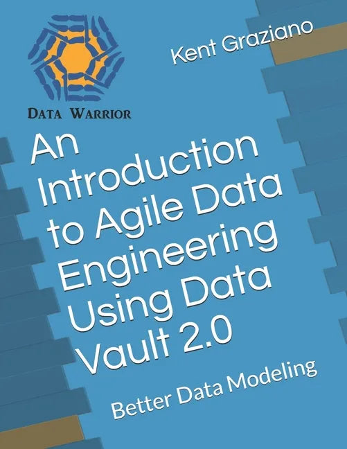 An Introduction to Agile Data Engineering Using Data Vault 2.0: Better Data Modeling - Paperback
