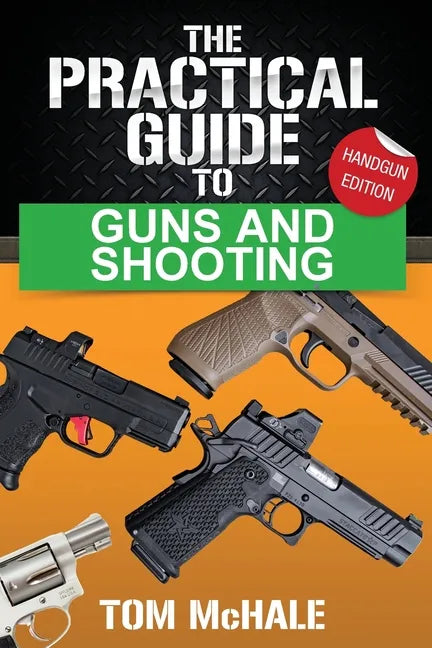 The Practical Guide to Guns and Shooting, Handgun Edition: What you need to know to choose, buy, shoot, and maintain a handgun. - Paperback