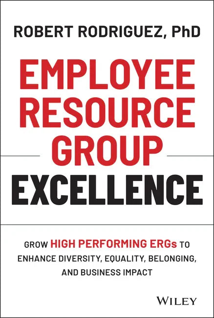 Employee Resource Group Excellence: Grow High Performing Ergs to Enhance Diversity, Equality, Belonging, and Business Impact - Hardcover