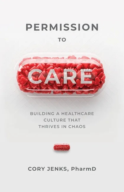 Permission to Care: Building a Healthcare Culture That Thrives in Chaos - Paperback