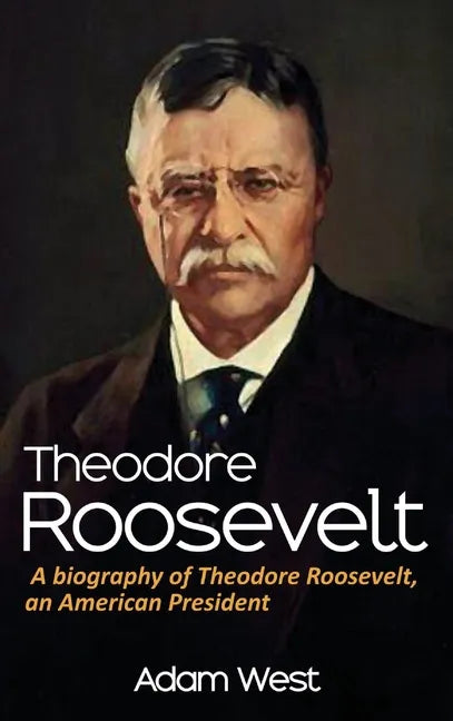 Theodore Roosevelt: A biography of Theodore Roosevelt, an American President - Hardcover