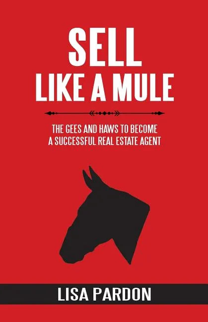 Sell Like A Mule: The Gees and Haws to Become a Successful Real Estate Agent - Paperback