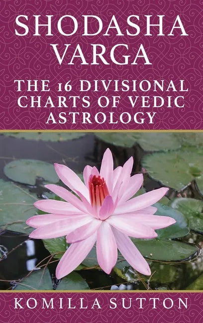 Shodasha Varga: The 16 Divisional Charts of Vedic Astrology - Hardcover