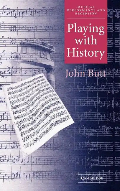 Playing with History: The Historical Approach to Musical Performance - Hardcover