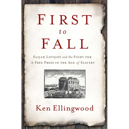 First to Fall: Elijah Lovejoy and the Fight for a Free Press in the Age of Slavery - Paperback