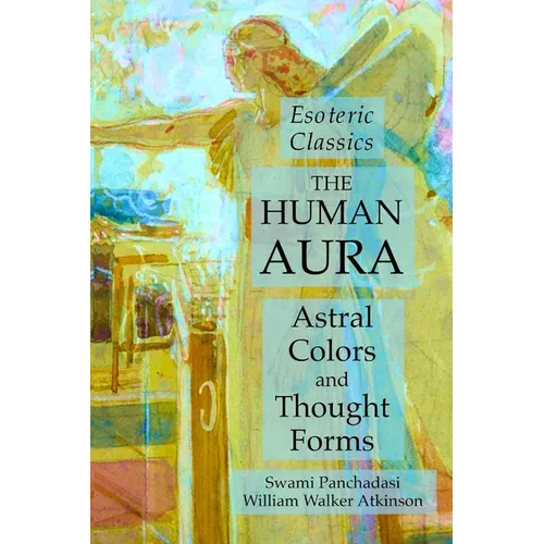 The Human Aura: Astral Colors and Thought Forms: Esoteric Classics - Paperback