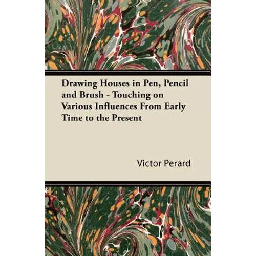 Drawing Houses in Pen, Pencil and Brush - Touching on Various Influences from Early Time to the Present - Paperback