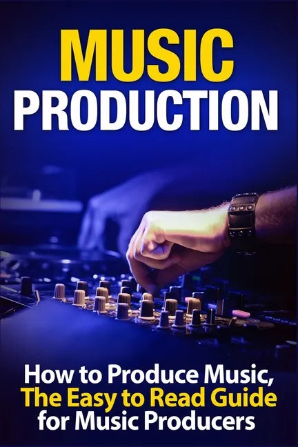 Music Production: How to Produce Music, The Easy to Read Guide for Music Producers Introduction - Paperback