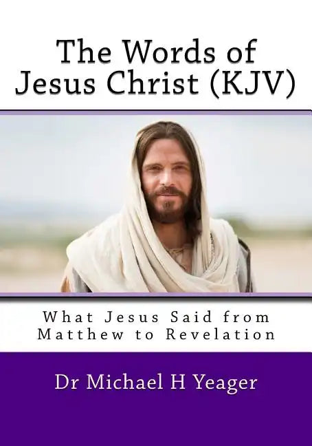 The Words of Jesus Christ (kjv): What Jesus Said from Matthew to Revelation - Paperback