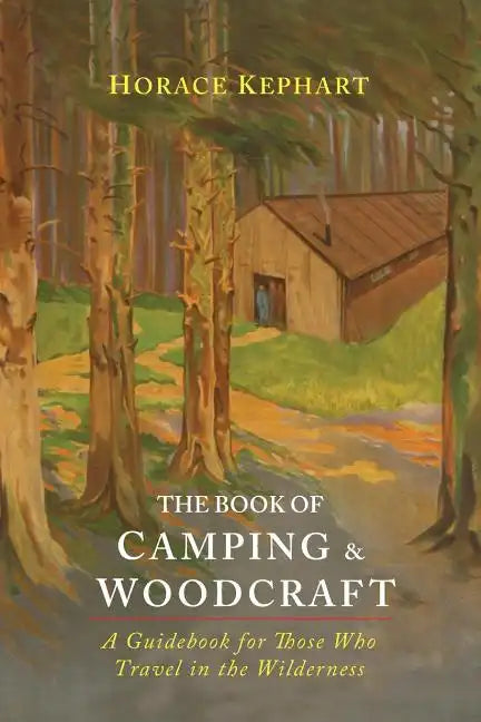 The Book of Camping & Woodcraft: A Guidebook For Those Who Travel In The Wilderness - Paperback