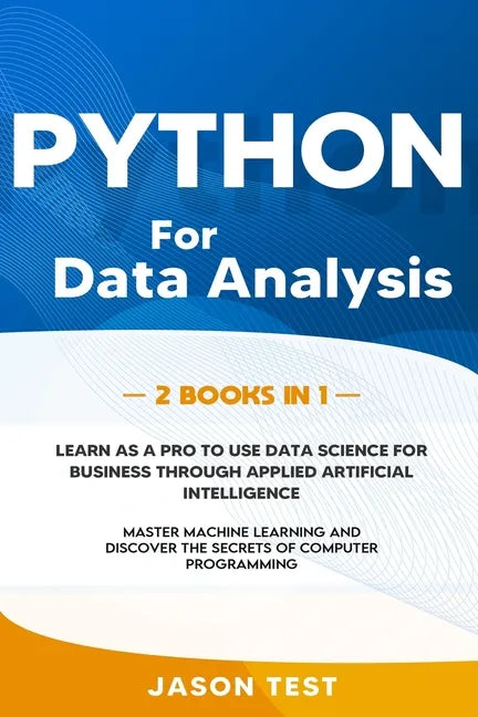 Python for Data Analysis: 2 BOOKS IN 1: The ultimate guide to learn as a PRO to use data science for business through applied artificial intelli - Paperback