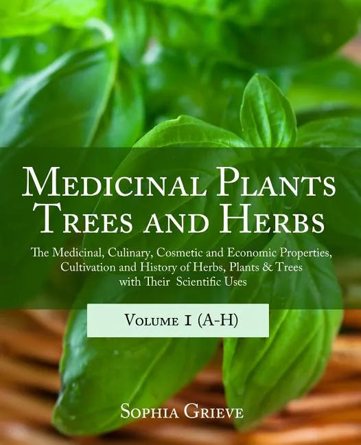 Medicinal Plants, Trees and Herbs: The Medicinal, Culinary, Cosmetic and Economic Properties, Cultivation and History of Herbs, Plants & Trees with Th - Paperback