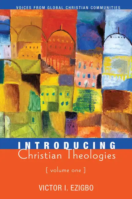 Introducing Christian Theologies, Volume One: Voices from Global Christian Communities - Paperback