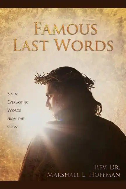 Famous Last Words: Seven Everlasting Words from the Cross - Paperback