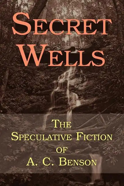 Secret Wells: The Speculative Fiction of A. C. Benson - Paperback