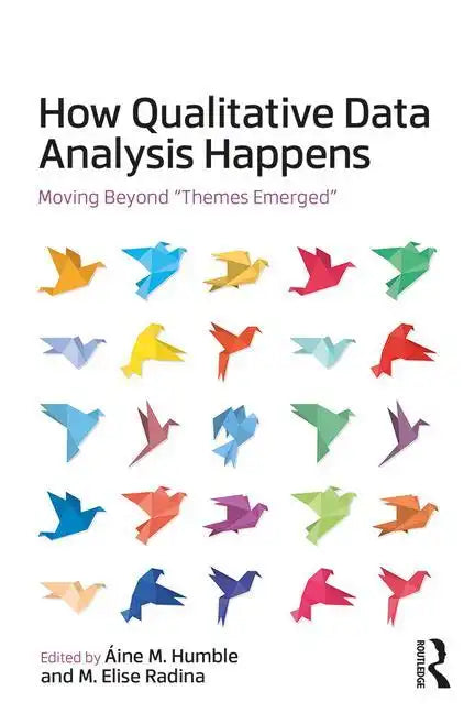 How Qualitative Data Analysis Happens: Moving Beyond "Themes Emerged" Volume 1 - Paperback