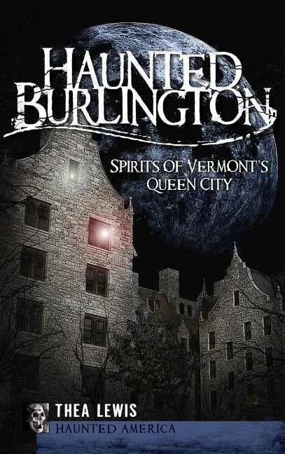 Haunted Burlington: Spirit's of Vermont's Queen City - Hardcover