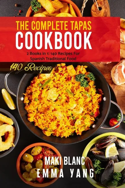 The Complete Tapas Cookbook: 2 Books in 1: 140 Recipes For Spanish Traditional Food - Paperback