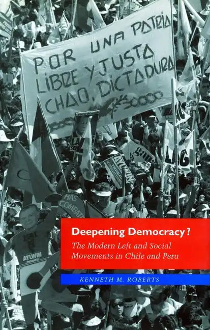 Deepening Democracy?: The Modern Left and Social Movements in Chile and Peru - Paperback