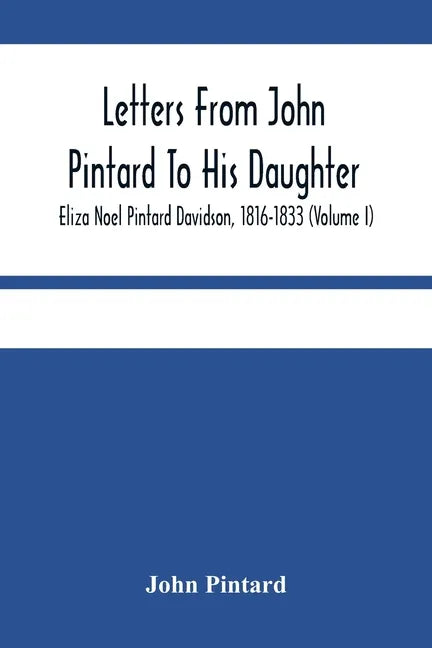 Letters From John Pintard To His Daughter, Eliza Noel Pintard Davidson, 1816-1833 (Volume I) - Paperback