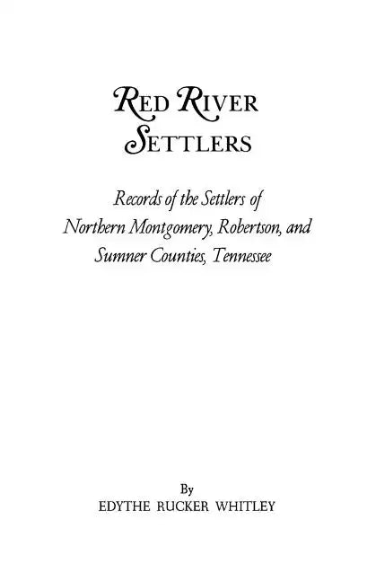Red River Settlers: Records of the Settlers of Northern Montgomery, Robertson, and Sumner Counties, Tennessee - Paperback