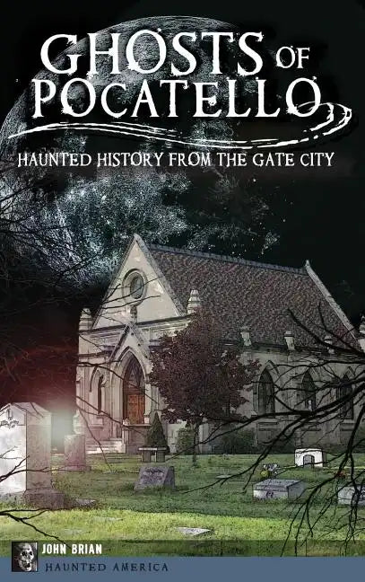 Ghosts of Pocatello: Haunted History from the Gate City - Hardcover