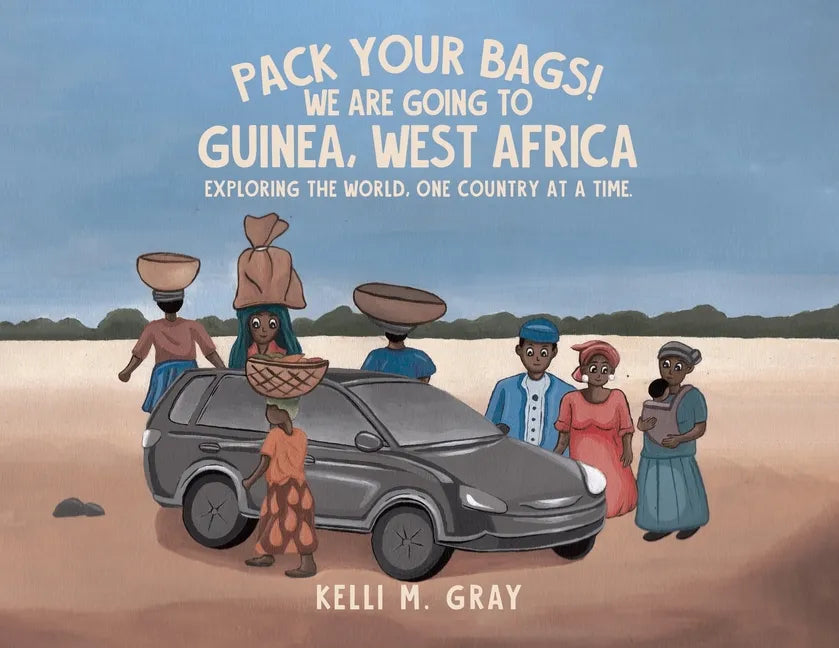 Pack Your Bags! We Are Going to Guinea, West Africa: Exploring the World, One Country at a Time. - Paperback
