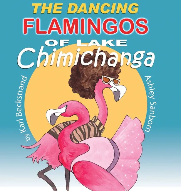 The Dancing Flamingos of Lake Chimichanga: Silly Birds - Hardcover