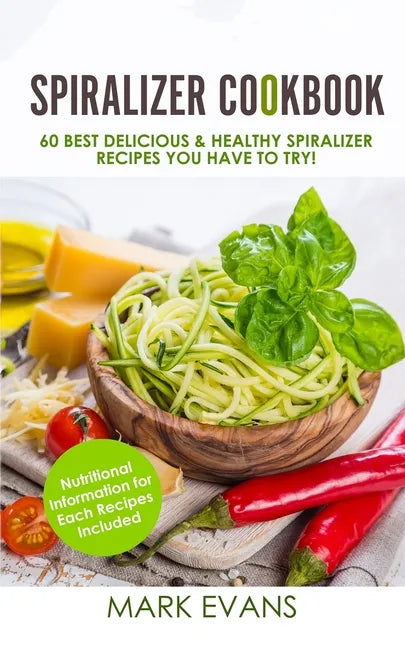 Spiralizer Cookbook: 60 Best Delicious & Healthy Spiralizer Recipes You Have to Try! (Spiralizer Cookbook Series) (Volume 1) - Paperback