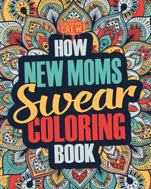 How New Moms Swear Coloring Book: A Funny, Irreverent, Clean Swear Word New Mom Coloring Book Gift Idea - Paperback