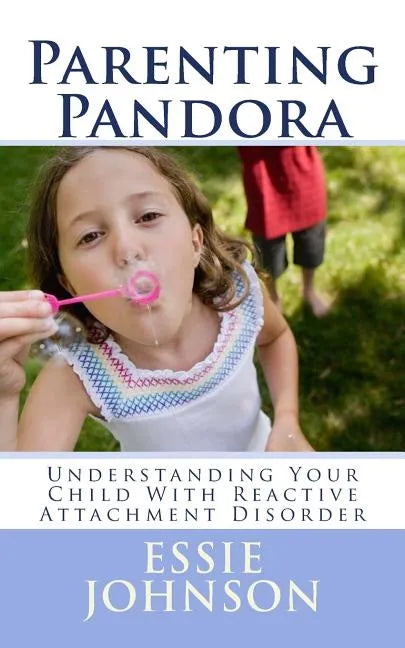 Parenting Pandora: Understanding Your Child With Reactive Attachment Disorder - Paperback