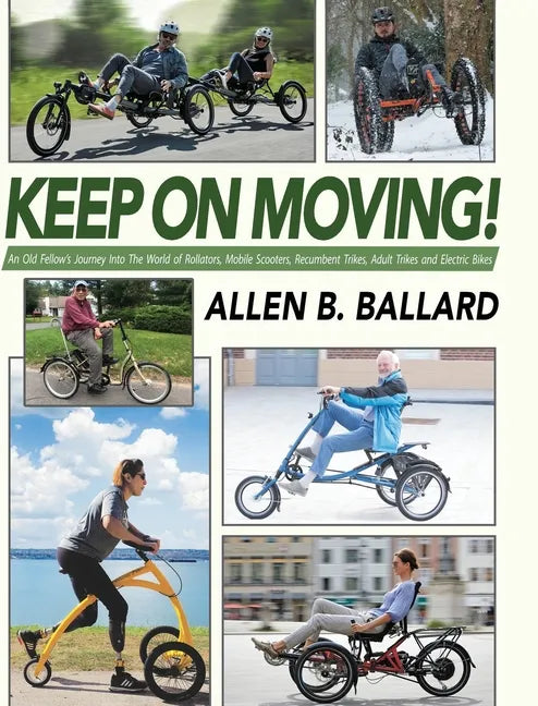 Keep on Moving!: An Old Fellow's Journey into the World of Rollators, Mobile Scooters, Recumbent Trikes, Adult Trikes and Electric Bikes - Hardcover