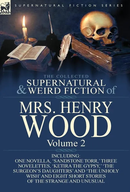 The Collected Supernatural and Weird Fiction of Mrs Henry Wood: Volume 2-Including One Novella, 'Sandstone Torr, ' Three Novelettes, 'Ketira the Gypsy - Hardcover