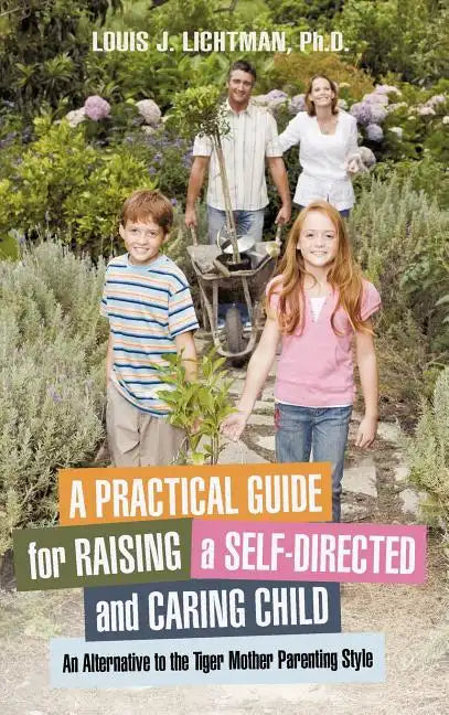 A Practical Guide for Raising a Self-Directed and Caring Child: An Alternative to the Tiger Mother Parenting Style - Hardcover