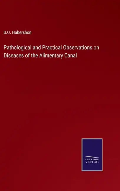 Pathological and Practical Observations on Diseases of the Alimentary Canal - Hardcover