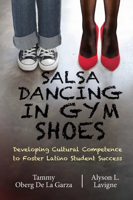 Salsa Dancing in Gym Shoes: Developing Cultural Competence to Foster Latino Student Success - Paperback