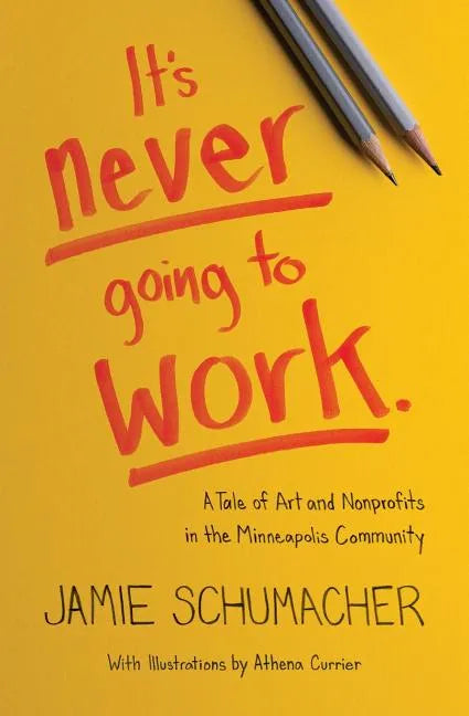 It's Never Going to Work: A Tale of Art and Nonprofits in the Minneapolis Community - Paperback