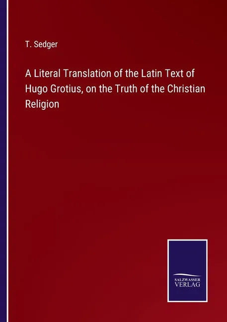 A Literal Translation of the Latin Text of Hugo Grotius, on the Truth of the Christian Religion - Paperback