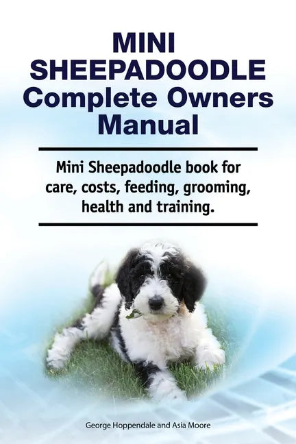 Mini Sheepadoodle Complete Owners Manual. Mini Sheepadoodle book for care, costs, feeding, grooming, health and training. - Paperback