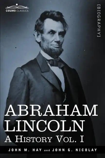 Abraham Lincoln: A History, Vol. I (in 10 Volumes) - Paperback